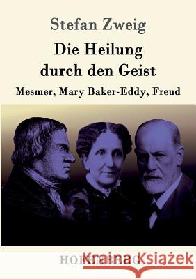 Die Heilung durch den Geist: Mesmer, Mary Baker-Eddy, Freud Stefan Zweig 9783743704541 Hofenberg