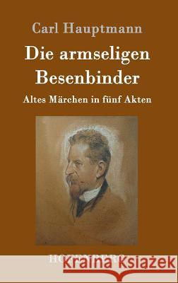 Die armseligen Besenbinder: Altes Märchen in fünf Akten Hauptmann, Carl 9783743704886 Hofenberg