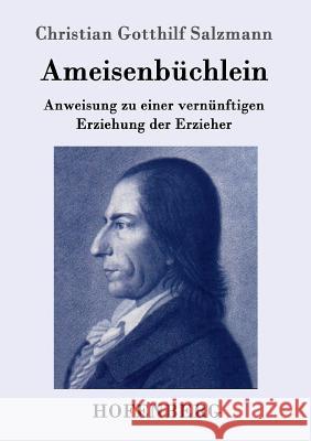 Ameisenbüchlein: Anweisung zu einer vernünftigen Erziehung der Erzieher Christian Gotthilf Salzmann 9783743705111