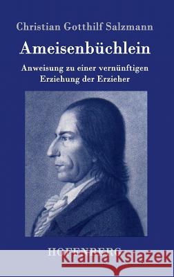 Ameisenbüchlein: Anweisung zu einer vernünftigen Erziehung der Erzieher Salzmann, Christian Gotthilf 9783743705128