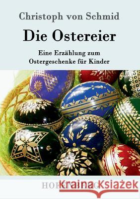 Die Ostereier: Eine Erzählung zum Ostergeschenke für Kinder Christoph Von Schmid 9783743705203