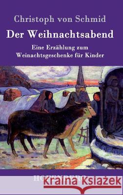 Der Weihnachtsabend: Eine Erzählung zum Weinachtsgeschenke für Kinder Christoph Von Schmid 9783743705234