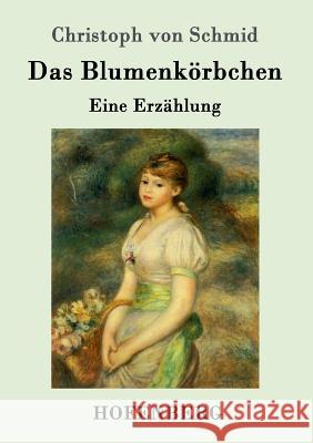 Das Blumenkörbchen: Eine Erzählung Christoph Von Schmid 9783743705401