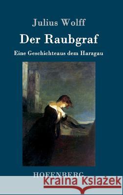 Der Raubgraf: Eine Geschichte aus dem Harzgau Wolff, Julius 9783743705609