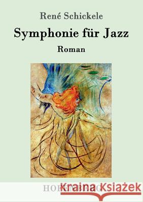 Symphonie für Jazz: Roman René Schickele 9783743705920 Hofenberg