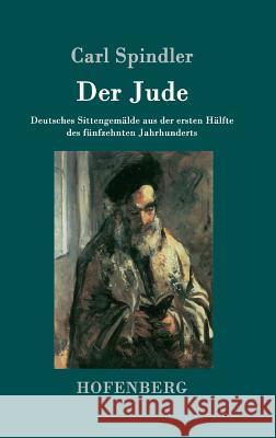 Der Jude: Deutsches Sittengemälde aus der ersten Hälfte des fünfzehnten Jahrhunderts Spindler, Carl 9783743706170