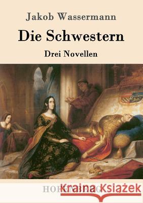 Die Schwestern: Drei Novellen Wassermann, Jakob 9783743706552 Hofenberg