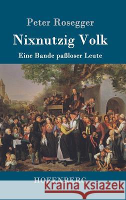 Nixnutzig Volk: Eine Bande paßloser Leute Peter Rosegger 9783743706828 Hofenberg