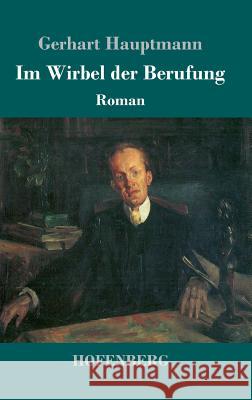 Im Wirbel der Berufung: Roman Hauptmann, Gerhart 9783743707764