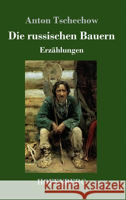 Die russischen Bauern: Erzählungen Tschechow, Anton 9783743707788