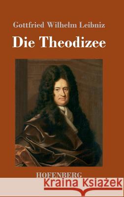 Die Theodizee Gottfried Wilhelm Leibniz 9783743708013