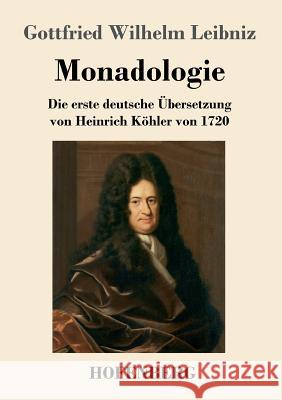 Monadologie: Die erste deutsche Übersetzung von Heinrich Köhler von 1720 Gottfried Wilhelm Leibniz, Fre 9783743708020 Hofenberg