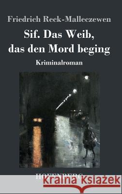 Sif. Das Weib, das den Mord beging: Kriminalroman Reck-Malleczewen, Friedrich 9783743708976