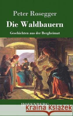 Die Waldbauern: Geschichten aus der Bergheimat Rosegger, Peter 9783743709065 Hofenberg