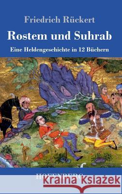 Rostem und Suhrab: Eine Heldengeschichte in 12 Büchern Rückert, Friedrich 9783743709454