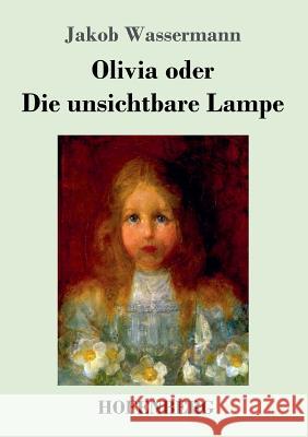 Olivia oder Die unsichtbare Lampe Jakob Wassermann 9783743709690 Hofenberg