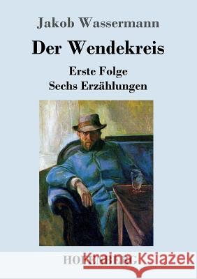 Der Wendekreis: Erste Folge Sechs Erzählungen Jakob Wassermann 9783743709737 Hofenberg