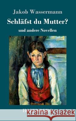Schläfst du Mutter?: und andere Novellen Jakob Wassermann 9783743709799