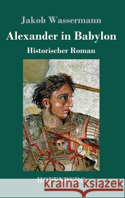 Alexander in Babylon: Historischer Roman Wassermann, Jakob 9783743709812 Hofenberg