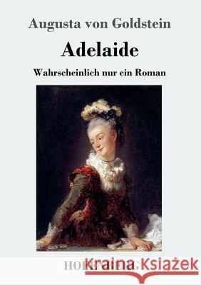 Adelaide: Wahrscheinlich nur ein Roman Augusta Von Goldstein 9783743710221 Hofenberg