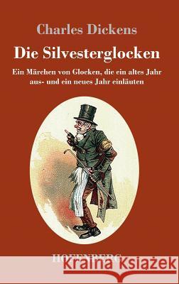 Die Silvesterglocken: Ein Märchen von Glocken, die ein altes Jahr aus- und ein neues Jahr einläuten Dickens, Charles 9783743711020