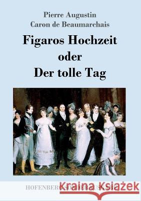 Figaros Hochzeit oder Der tolle Tag: (La folle journée, ou Le mariage de Figaro) Pierre Augustin Caron De Beaumarchais 9783743711426 Hofenberg