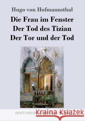 Die Frau im Fenster / Der Tod des Tizian / Der Tor und der Tod: Drei Dramen Hugo Von Hofmannsthal 9783743712010 Hofenberg