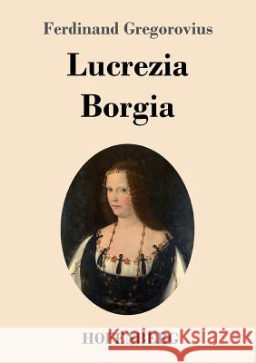 Lucrezia Borgia Ferdinand Gregorovius 9783743712591 Hofenberg