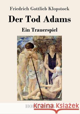 Der Tod Adams: Ein Trauerspiel Friedrich Gottlieb Klopstock 9783743712812 Hofenberg