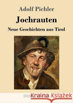 Jochrauten: Neue Geschichten aus Tirol Adolf Pichler 9783743713741