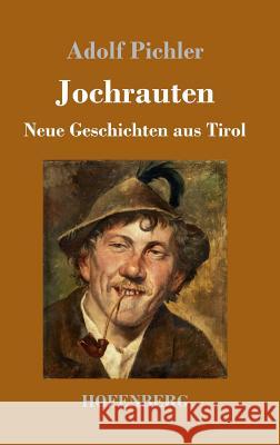 Jochrauten: Neue Geschichten aus Tirol Adolf Pichler 9783743714113