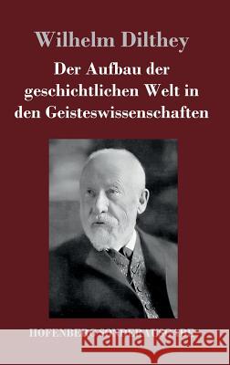 Der Aufbau der geschichtlichen Welt in den Geisteswissenschaften Wilhelm Dilthey 9783743714151