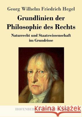 Grundlinien der Philosophie des Rechts: Naturrecht und Staatswissenschaft im Grundrisse Georg Wilhelm Friedrich Hegel 9783743714274