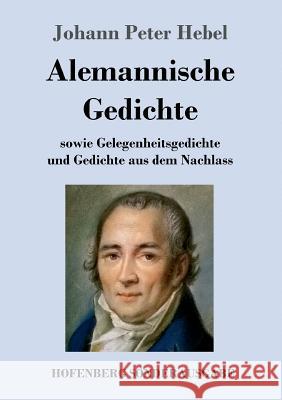 Alemannische Gedichte: sowie Gelegenheitsgedichte und Gedichte aus dem Nachlass Hebel, Johann Peter 9783743714588