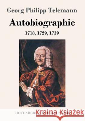 Autobiographie: 1718, 1729, 1739 Georg Philipp Telemann 9783743714601