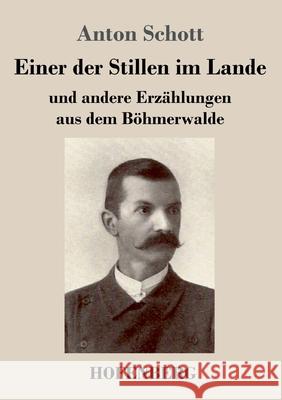 Einer der Stillen im Lande: und andere Erzählungen aus dem Böhmerwalde Anton Schott 9783743714786