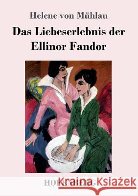 Das Liebeserlebnis der Ellinor Fandor: Roman Mühlau, Helene Von 9783743715028