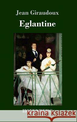 Eglantine: Ein Roman Giraudoux, Jean 9783743715301