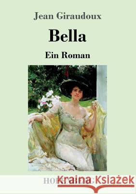 Bella: Ein Roman Giraudoux, Jean 9783743715318