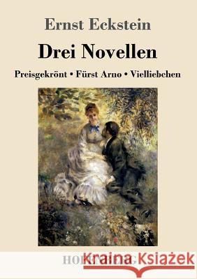 Drei Novellen: Preisgekrönt / Fürst Arno / Vielliebchen Eckstein, Ernst 9783743715356 Hofenberg