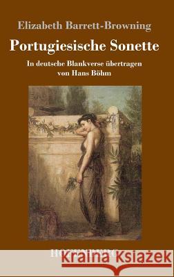 Portugiesische Sonette: In deutsche Blankverse übertragen von Hans Böhm Barrett-Browning, Elizabeth 9783743715400