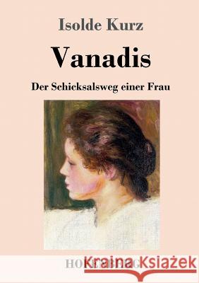 Vanadis: Der Schicksalsweg einer Frau Kurz, Isolde 9783743715516