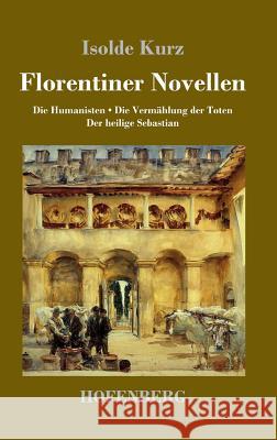 Florentiner Novellen: Die Humanisten / Die Vermählung der Toten / Der heilige Sebastian Kurz, Isolde 9783743715561