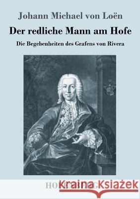 Der redliche Mann am Hofe: Die Begebenheiten des Grafens von Rivera Loën, Johann Michael Von 9783743715608