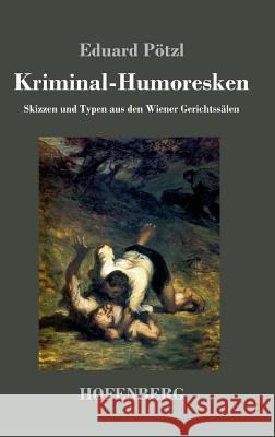 Kriminal-Humoresken: Skizzen und Typen aus den Wiener Gerichtssälen Pötzl, Eduard 9783743715660
