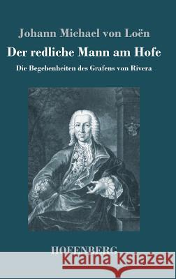 Der redliche Mann am Hofe: Die Begebenheiten des Grafens von Rivera Loën, Johann Michael Von 9783743716087