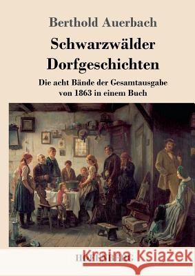 Schwarzwälder Dorfgeschichten: Die acht Bände der Gesamtausgabe von 1863 in einem Buch Berthold Auerbach 9783743716803