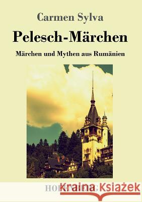 Pelesch-Märchen: Märchen und Mythen aus Rumänien Sylva, Carmen 9783743717398 Hofenberg