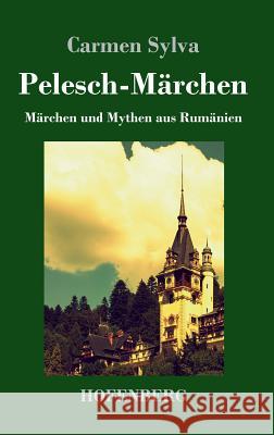 Pelesch-Märchen: Märchen und Mythen aus Rumänien Sylva, Carmen 9783743717404 Hofenberg