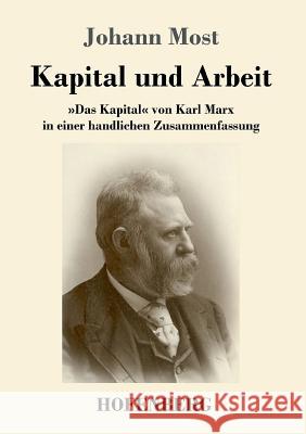 Kapital und Arbeit: Das Kapital von Karl Marx in einer handlichen Zusammenfassung Johann Most 9783743717725